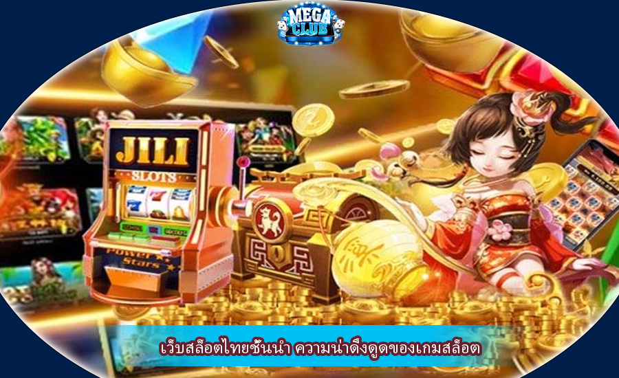 เว็บสล็อตไทยชั้นนำ ความน่าดึงดูดของเกมสล็อต