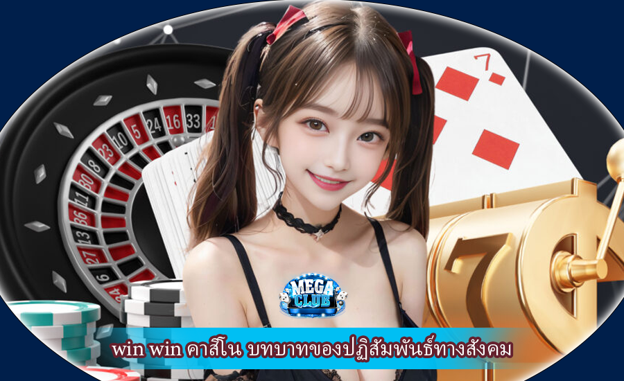 win win คาสิโน บทบาทของปฏิสัมพันธ์ทางสังคม