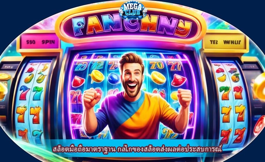 สล็อตมือถือมาตราฐาน กลไกของสล็อตส่งผลต่อประสบการณ์