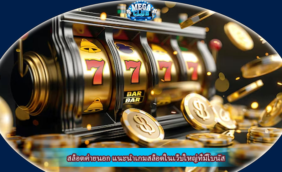 สล็อตค่ายนอก แนะนำเกมสล็อตในเว็บใหญ่ที่มีโบนัส